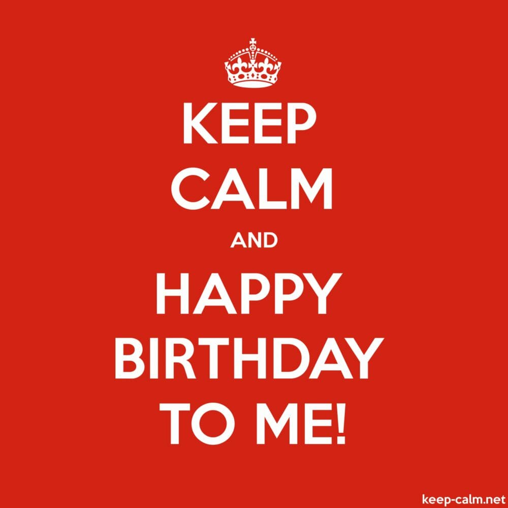 Keep Calm and Happy Birthday to Me!